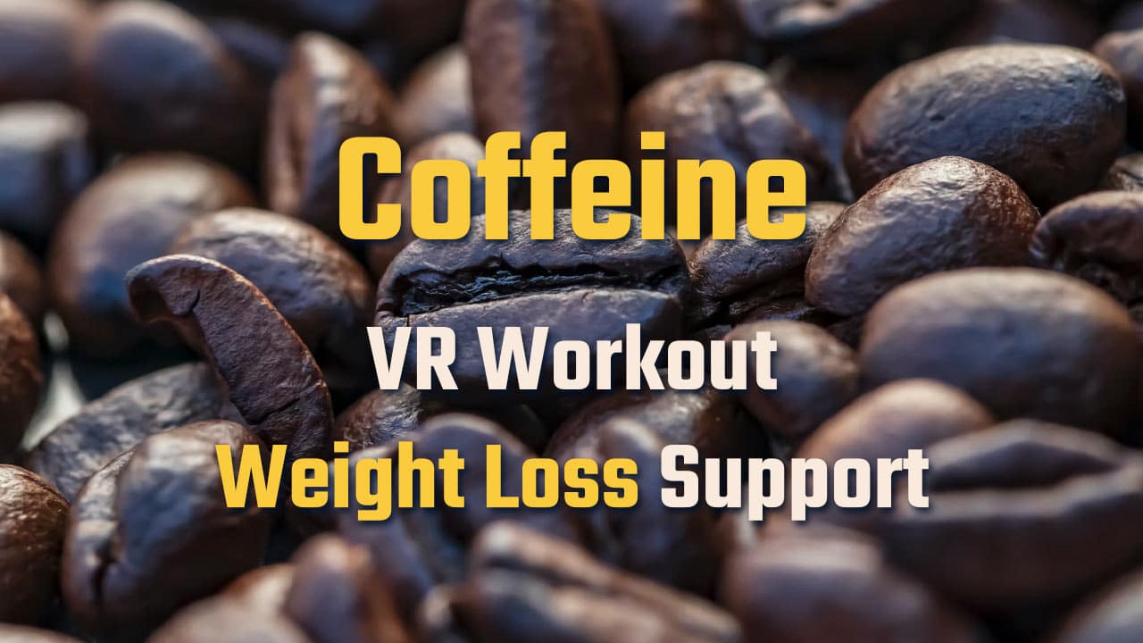 Weight loss support with caffeine addition to your VR Workout 7