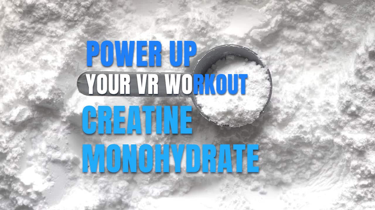 Power up your VR Fitness results with Creatine 9