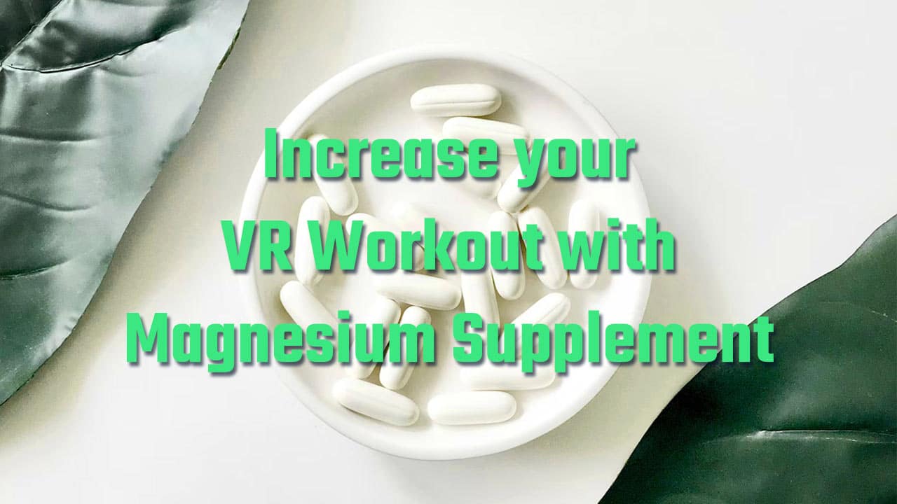 Increase your VR Workout with magnesium supplement 6